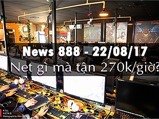 News 888 22/08/2017: Net gì mà tận 270k/giờ?