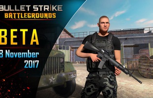 Bullet Strike: Battlegrounds - Game Việt giống PUGB chính thức mở Beta cho Android