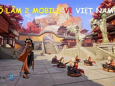 Võ Lâm Truyền Kỳ 2 Mobile liệu có làm nên bất ngờ khi được mua bản quyền và phát hành tại Việt Nam???